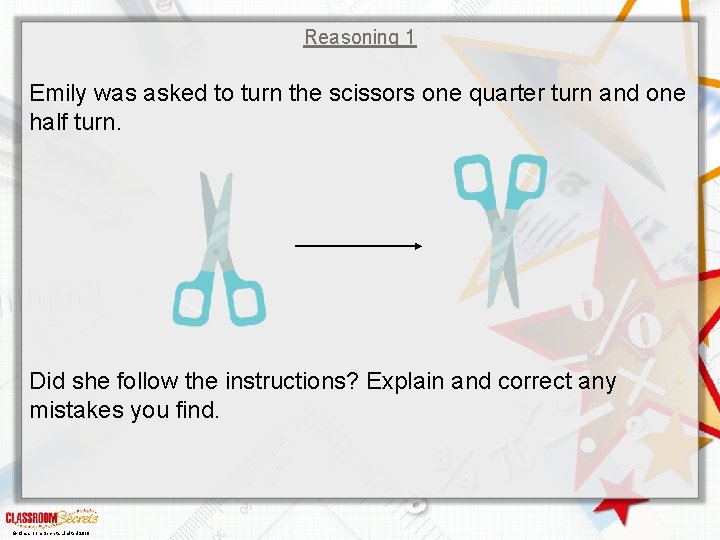 Reasoning 1 Emily was asked to turn the scissors one quarter turn and one