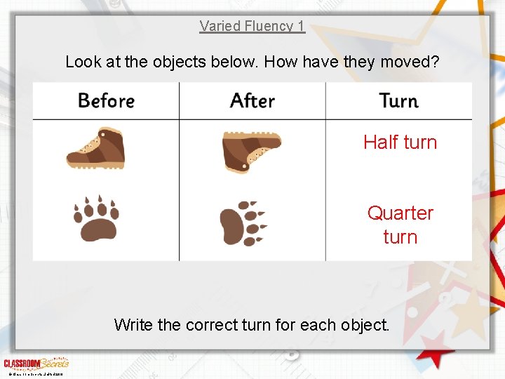 Varied Fluency 1 Look at the objects below. How have they moved? Half turn