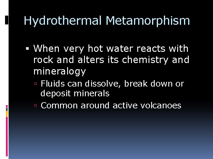 Hydrothermal Metamorphism When very hot water reacts with rock and alters its chemistry and