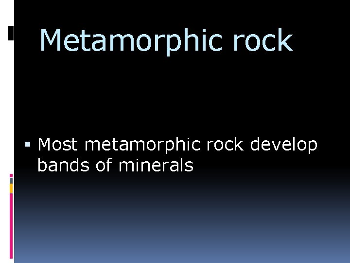 Metamorphic rock Most metamorphic rock develop bands of minerals 