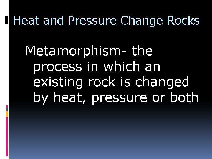 Heat and Pressure Change Rocks Metamorphism- the process in which an existing rock is