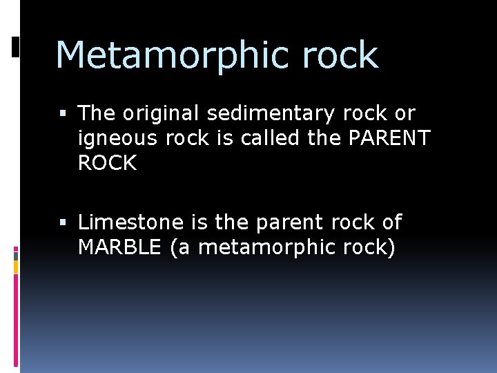 Metamorphic rock The original sedimentary rock or igneous rock is called the PARENT ROCK