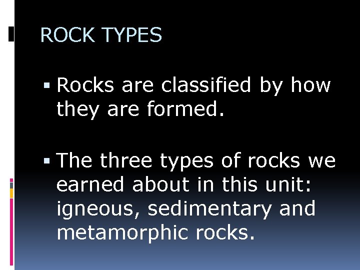 ROCK TYPES Rocks are classified by how they are formed. The three types of