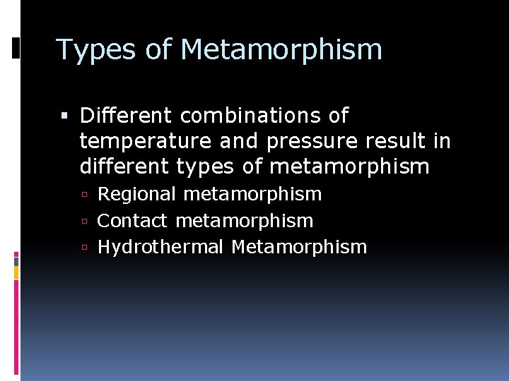 Types of Metamorphism Different combinations of temperature and pressure result in different types of