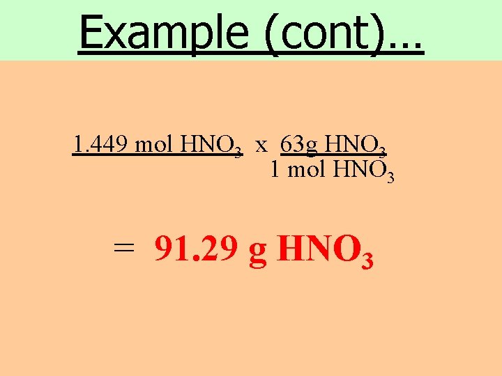 Example (cont)… 1. 449 mol HNO 3 x 63 g HNO 3 1 mol