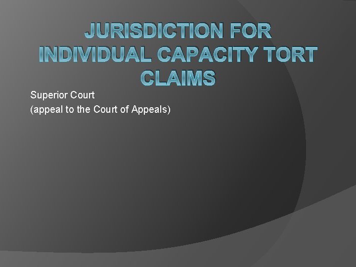 JURISDICTION FOR INDIVIDUAL CAPACITY TORT CLAIMS Superior Court (appeal to the Court of Appeals)