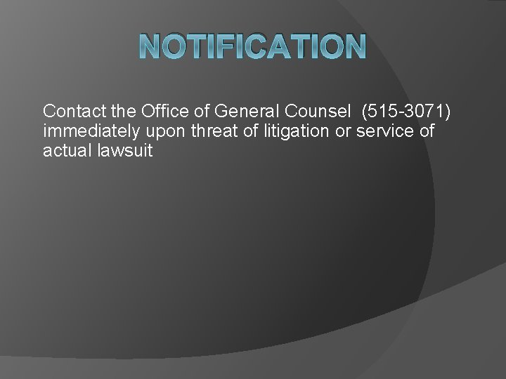 NOTIFICATION Contact the Office of General Counsel (515 -3071) immediately upon threat of litigation