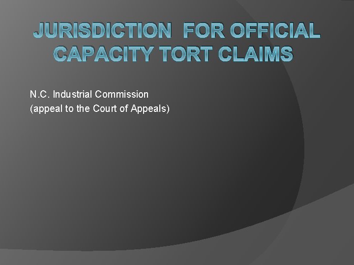 JURISDICTION FOR OFFICIAL CAPACITY TORT CLAIMS N. C. Industrial Commission (appeal to the Court
