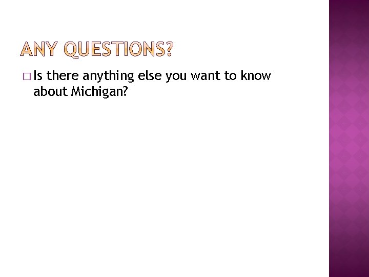 � Is there anything else you want to know about Michigan? 