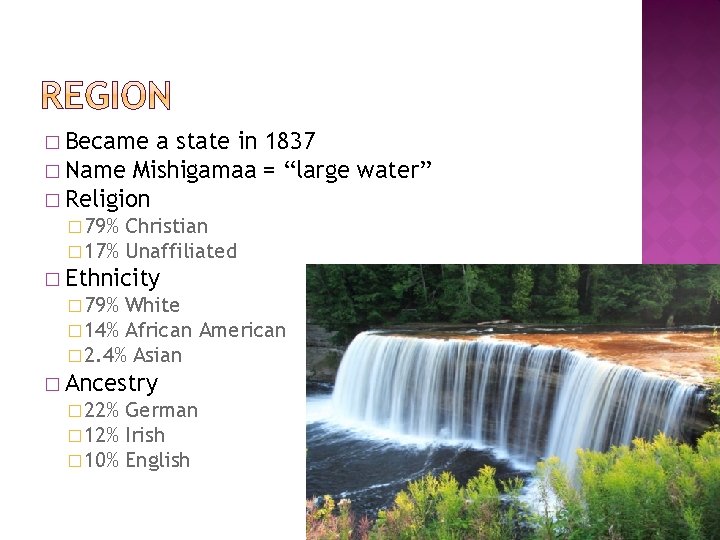 � Became a state in 1837 � Name Mishigamaa = “large water” � Religion