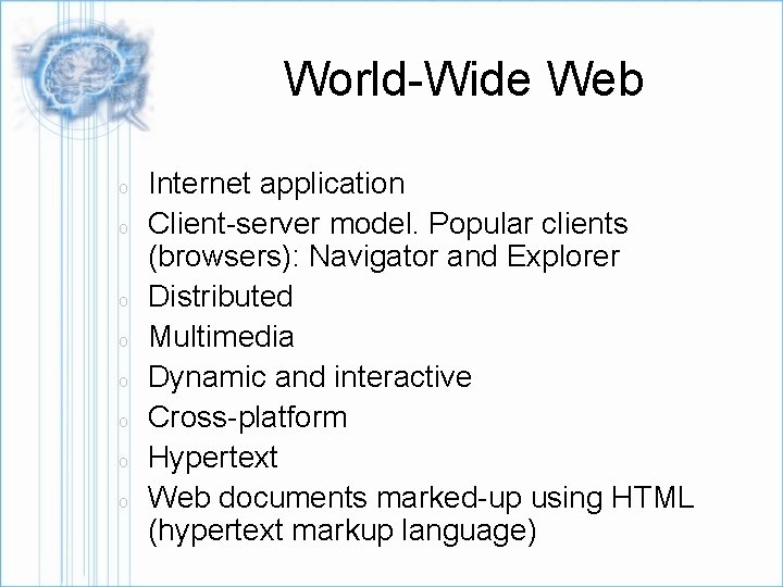 World-Wide Web o o o o Internet application Client-server model. Popular clients (browsers): Navigator