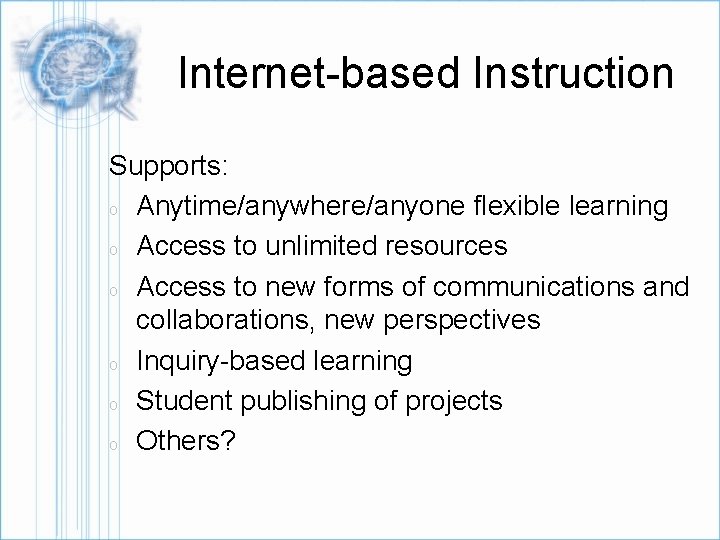 Internet-based Instruction Supports: o Anytime/anywhere/anyone flexible learning o Access to unlimited resources o Access