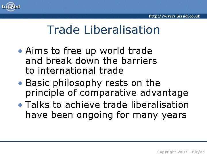 http: //www. bized. co. uk Trade Liberalisation • Aims to free up world trade