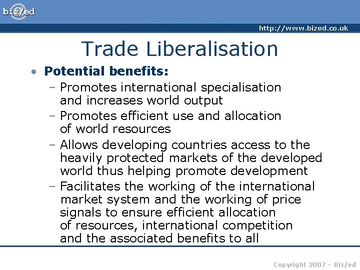 http: //www. bized. co. uk Trade Liberalisation • Potential benefits: – Promotes international specialisation