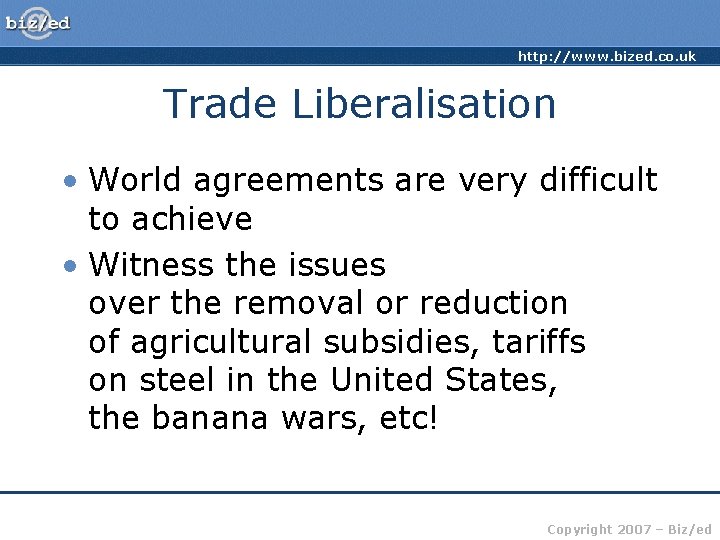 http: //www. bized. co. uk Trade Liberalisation • World agreements are very difficult to