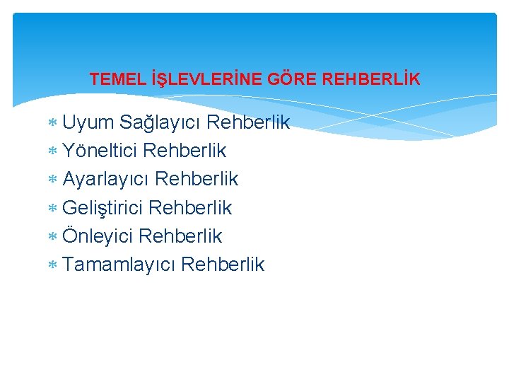 TEMEL İŞLEVLERİNE GÖRE REHBERLİK Uyum Sağlayıcı Rehberlik Yöneltici Rehberlik Ayarlayıcı Rehberlik Geliştirici Rehberlik Önleyici