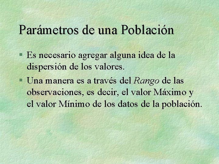 Parámetros de una Población § Es necesario agregar alguna idea de la dispersión de