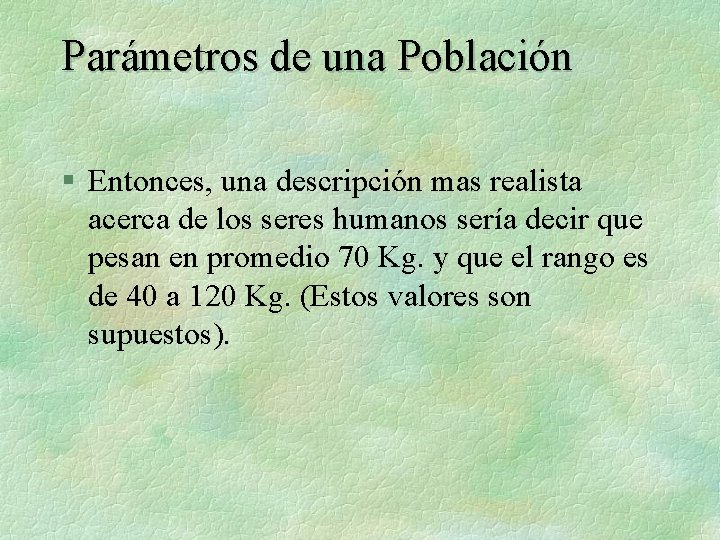 Parámetros de una Población § Entonces, una descripción mas realista acerca de los seres