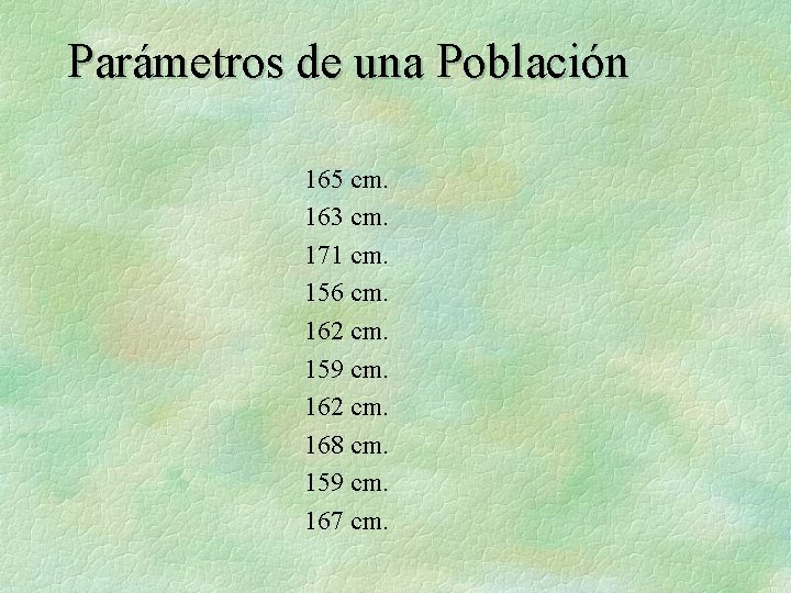 Parámetros de una Población 165 cm. 163 cm. 171 cm. 156 cm. 162 cm.