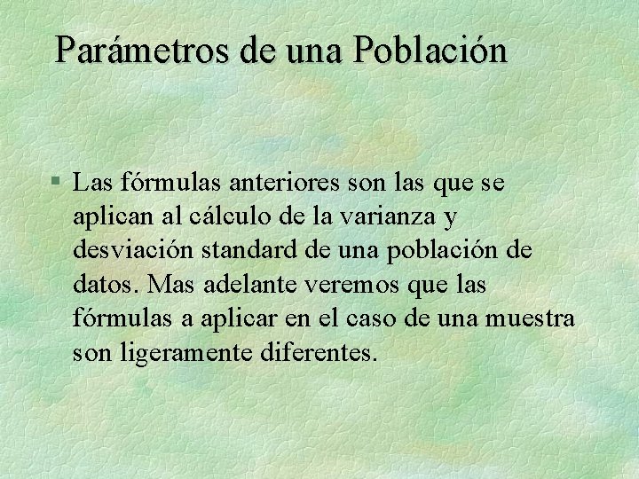 Parámetros de una Población § Las fórmulas anteriores son las que se aplican al