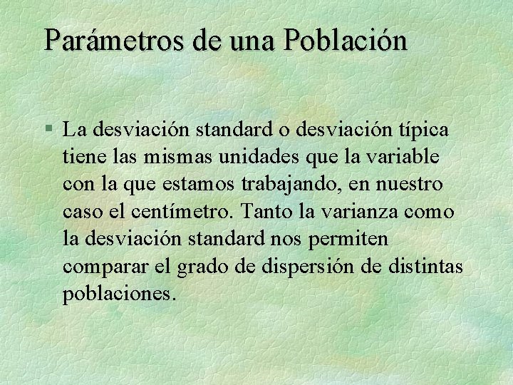 Parámetros de una Población § La desviación standard o desviación típica tiene las mismas