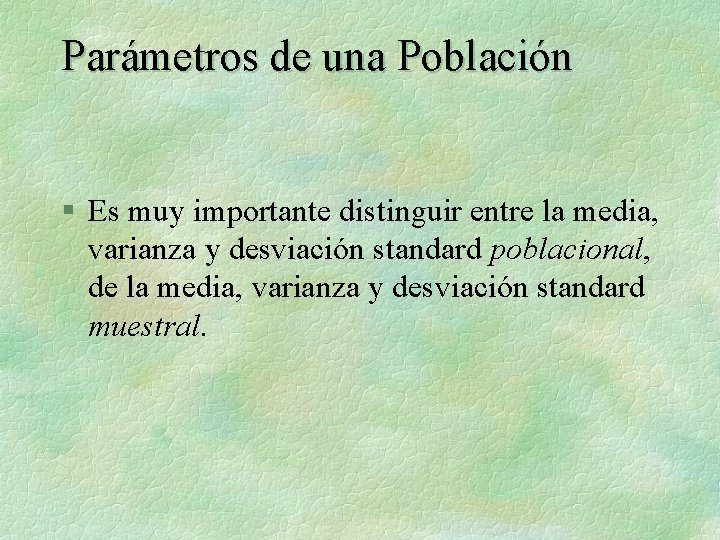 Parámetros de una Población § Es muy importante distinguir entre la media, varianza y