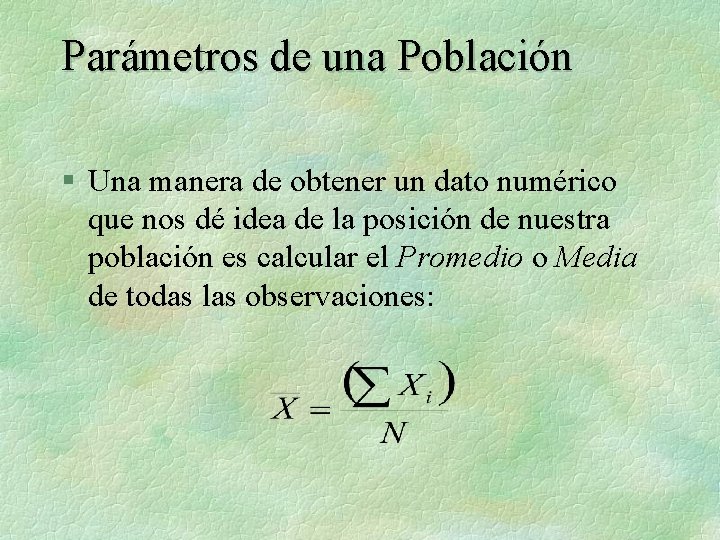 Parámetros de una Población § Una manera de obtener un dato numérico que nos