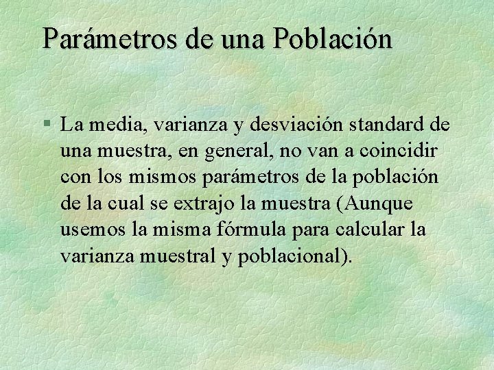 Parámetros de una Población § La media, varianza y desviación standard de una muestra,