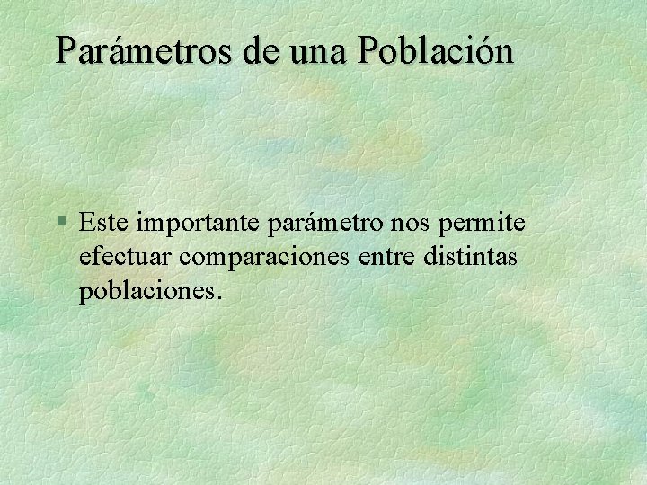 Parámetros de una Población § Este importante parámetro nos permite efectuar comparaciones entre distintas