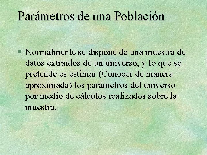 Parámetros de una Población § Normalmente se dispone de una muestra de datos extraídos