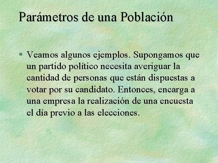 Parámetros de una Población § Veamos algunos ejemplos. Supongamos que un partido político necesita