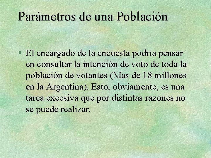 Parámetros de una Población § El encargado de la encuesta podría pensar en consultar