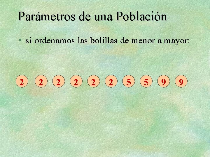 Parámetros de una Población § si ordenamos las bolillas de menor a mayor: 2