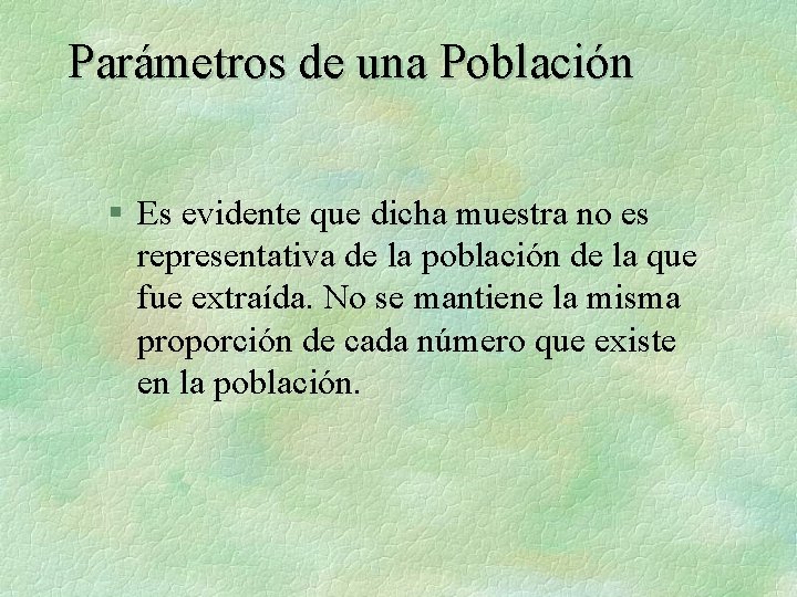 Parámetros de una Población § Es evidente que dicha muestra no es representativa de