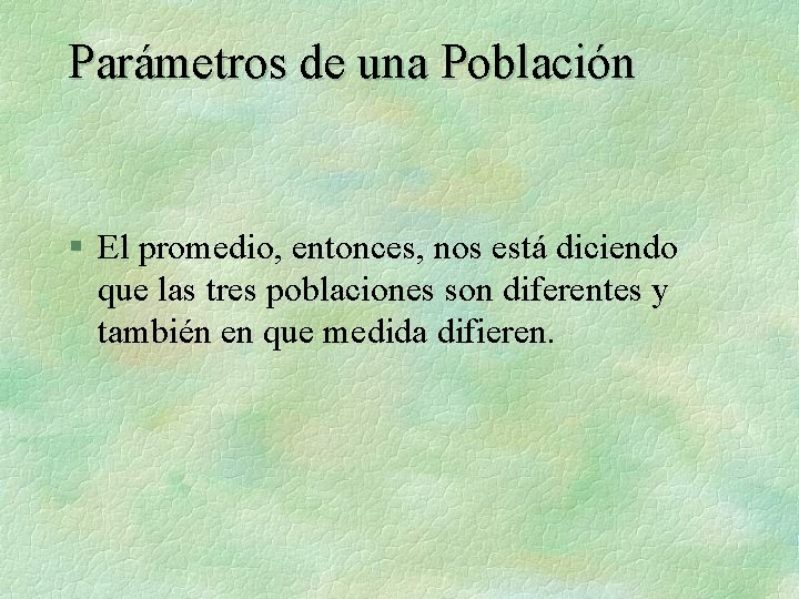 Parámetros de una Población § El promedio, entonces, nos está diciendo que las tres