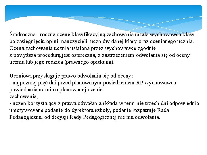 Śródroczną i roczną ocenę klasyfikacyjną zachowania ustala wychowawca klasy po zasięgnięciu opinii nauczycieli, uczniów