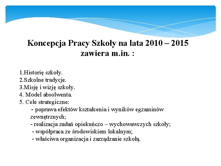 Koncepcja Pracy Szkoły na lata 2010 – 2015 zawiera m. in. : 1. Historię