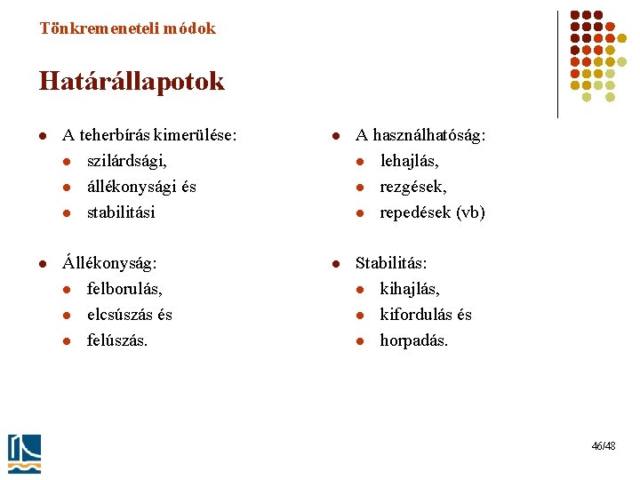 Tönkremeneteli módok Határállapotok l A teherbírás kimerülése: l szilárdsági, l állékonysági és l stabilitási