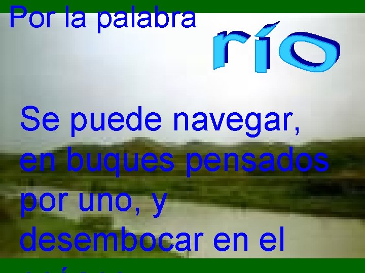 Por la palabra Se puede navegar, en buques pensados por uno, y desembocar en