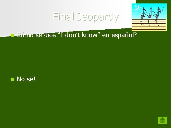 Final Jeopardy n Cómo se dice “I don’t know” en español? n No sé!