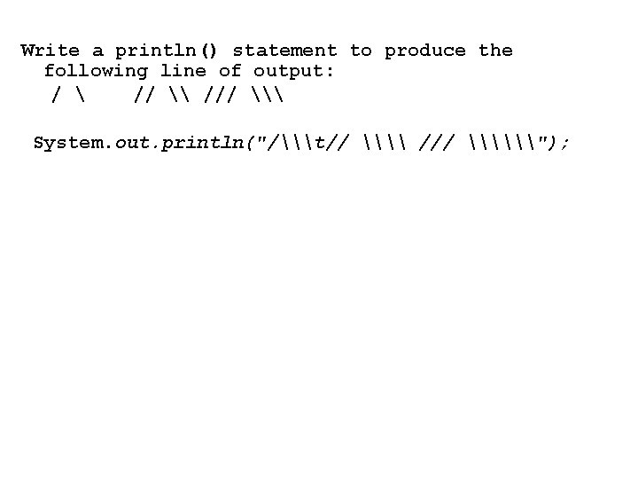 Write a println() statement to produce the following line of output: /  //