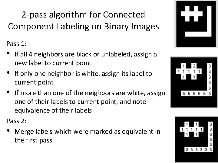 2 -pass algorithm for Connected Component Labeling on Binary Images Pass 1: • If