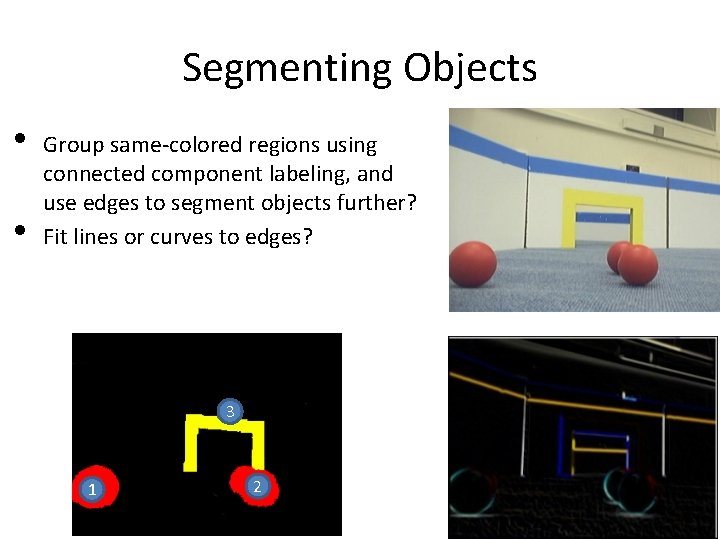 Segmenting Objects • • Group same-colored regions using connected component labeling, and use edges