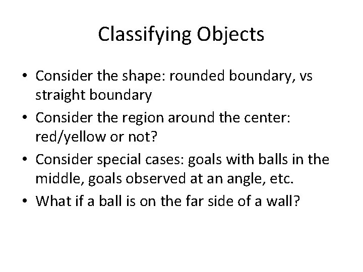 Classifying Objects • Consider the shape: rounded boundary, vs straight boundary • Consider the
