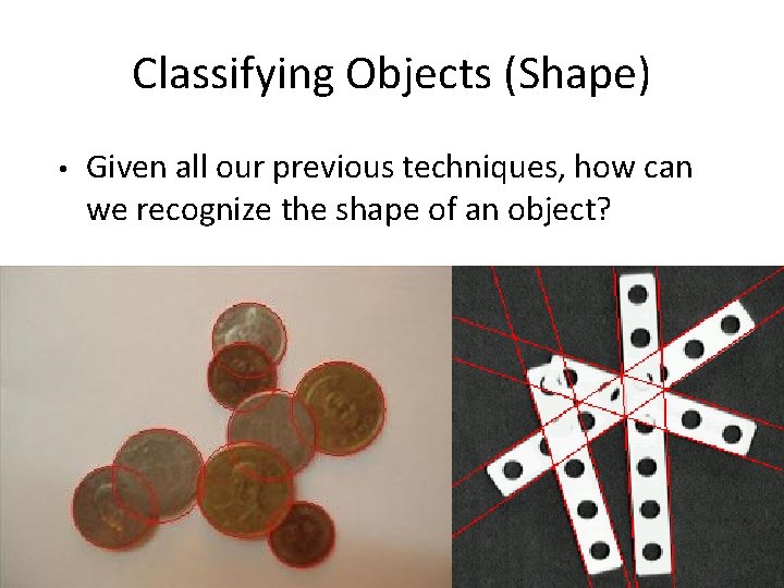 Classifying Objects (Shape) • Given all our previous techniques, how can we recognize the