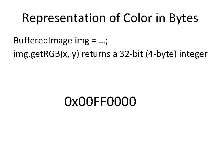 Representation of Color in Bytes Buffered. Image img = …; img. get. RGB(x, y)