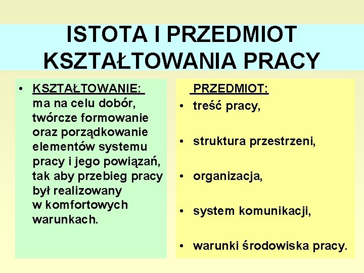 ISTOTA I PRZEDMIOT KSZTAŁTOWANIA PRACY • KSZTAŁTOWANIE: ma na celu dobór, twórcze formowanie oraz