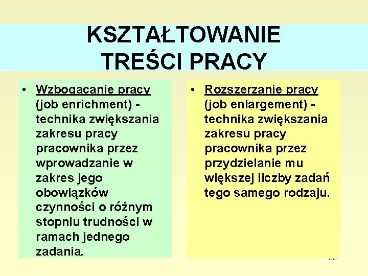 KSZTAŁTOWANIE TREŚCI PRACY • Wzbogacanie pracy (job enrichment) technika zwiększania zakresu pracy pracownika przez