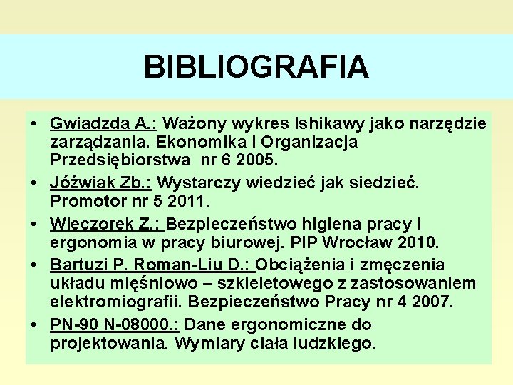 BIBLIOGRAFIA • Gwiadzda A. : Ważony wykres Ishikawy jako narzędzie zarządzania. Ekonomika i Organizacja