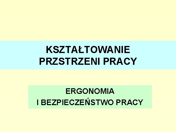 KSZTAŁTOWANIE PRZSTRZENI PRACY ERGONOMIA I BEZPIECZEŃSTWO PRACY 